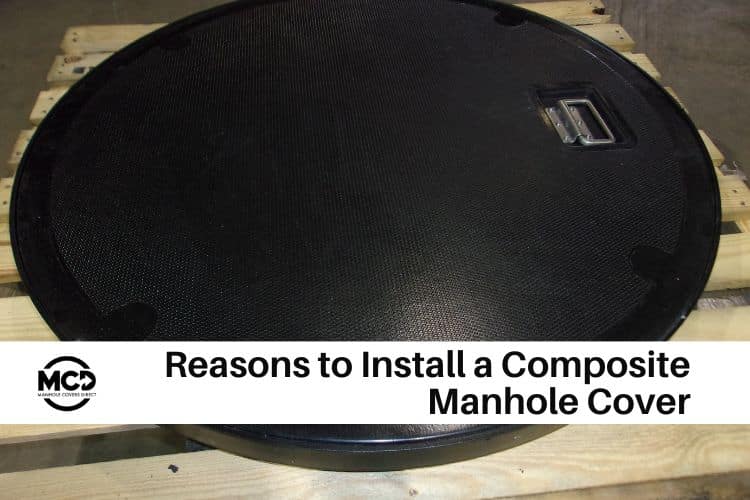 Reasons to Install a Composite Manhole Cover New